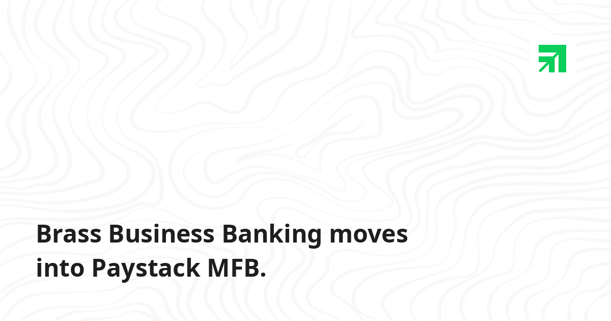 Brass Business Banking moves into Paystack MFB
